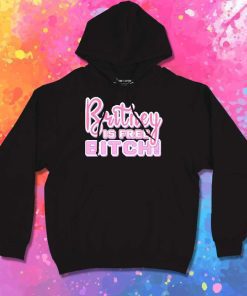 Britney Is Free Bitch Hoodie