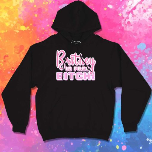 Britney Is Free Bitch Hoodie