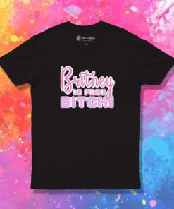 Britney Is Free Bitch T-Shirt