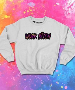 Britney Spears Work Bitch Sweatshirt