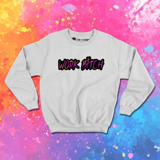 Britney Spears Work Bitch Sweatshirt