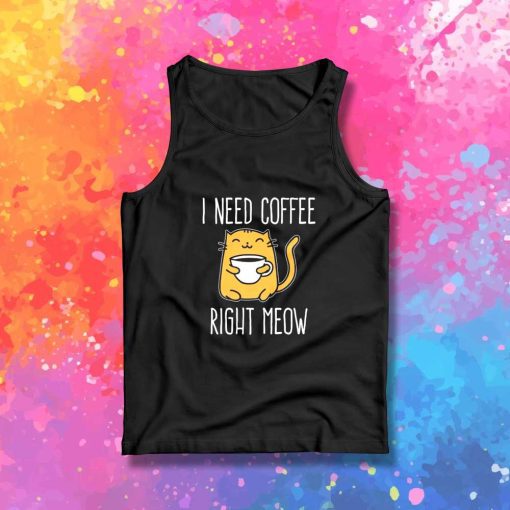 Cat I Need Coffee Right Meow Tank Top