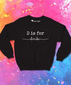 D Is For Drake Quote Sweatshirt