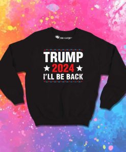 Donald Trump 2024 I'll Be Back Sweatshirt