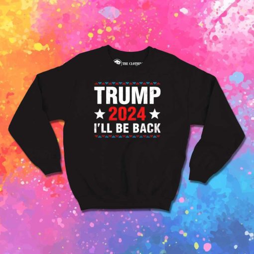 Donald Trump 2024 I'll Be Back Sweatshirt