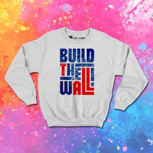 Donald Trump Build The Wall Sweatshirt