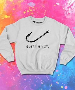 Hook Just Fish It Sweatshirt