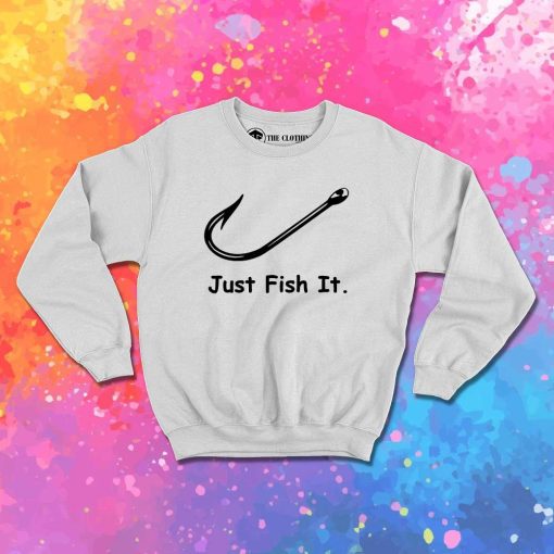 Hook Just Fish It Sweatshirt