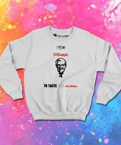 I'm Too Drunk To Taste This Chicken Sweatshirt