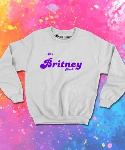 It's Britney Spears Bitch Sweatshirt