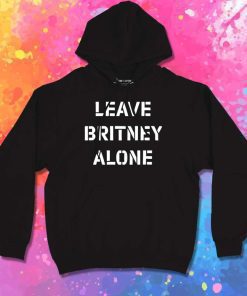 Leave Britney Alone Quote Hoodie