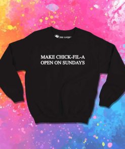 Make Chick Fil A Open On Sundays Sweatshirt