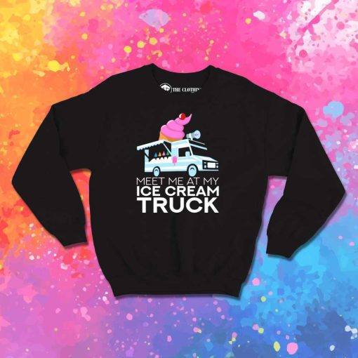 Meet Me At My Ice Cream Truck Sweatshirt
