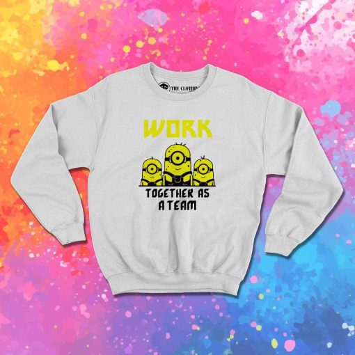 Minions Work Together As A Team Sweatshirt