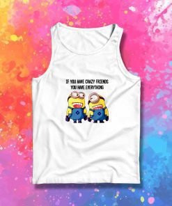 Minions You Have Crazy Friends Tank Top