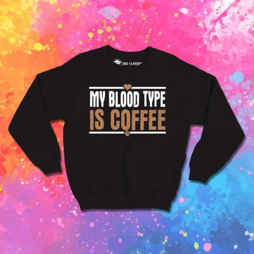 My Blood Type Is Coffee Quote Sweatshirt
