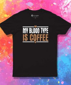 My Blood Type Is Coffee Quote T-Shirt