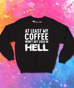 My Coffee Won't Be Cold In Hell Sweatshirt