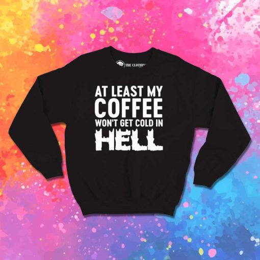 My Coffee Won't Be Cold In Hell Sweatshirt