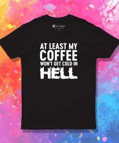 My Coffee Won't Be Cold In Hell T-Shirt