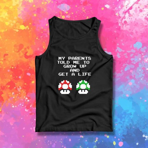 My Parents Told Me To Grow Up Tank Top