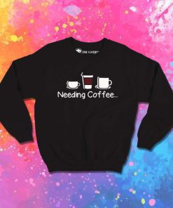 Needing Coffee Variant Sweatshirt