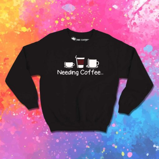Needing Coffee Variant Sweatshirt
