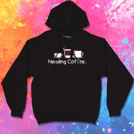 Needing Coffee Variant Hoodie