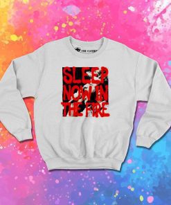 Now In The Fire Rage Against The Machine Sweatshirt
