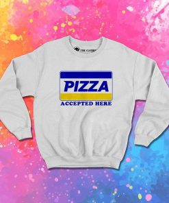 Pizza Payment Accepted Here Sweatshirt