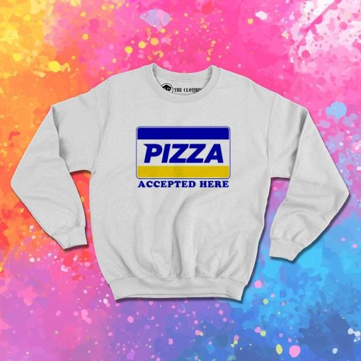 Pizza Payment Accepted Here Sweatshirt