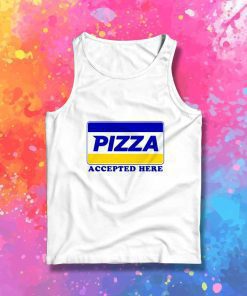 Pizza Payment Accepted Here Tank Top