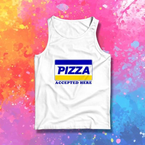 Pizza Payment Accepted Here Tank Top