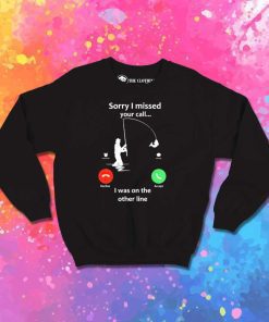 Sorry I Missed Your Call On Fishing Line Sweatshirt
