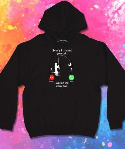 Sorry I Missed Your Call On Fishing Line Hoodie