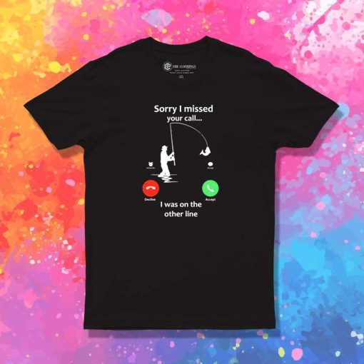 Sorry I Missed Your Call On Fishing Line T-Shirt