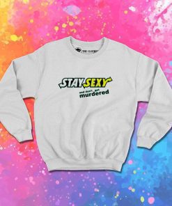 Stay Sexy And Don't Get Murdered Sweatshirt