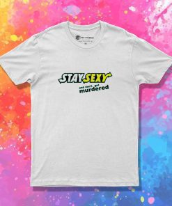 Stay Sexy And Don't Get Murdered T-Shirt