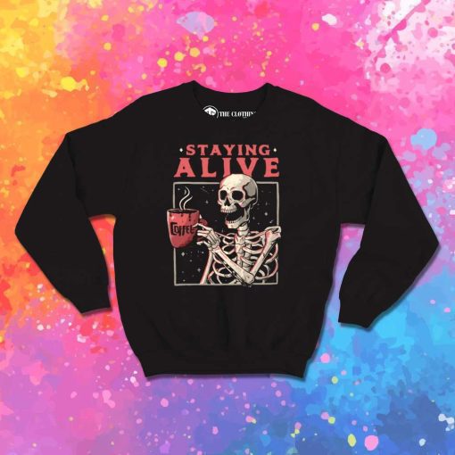 Staying Alive With Coffee Sweatshirt