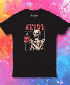 Staying Alive With Coffee T-Shirt