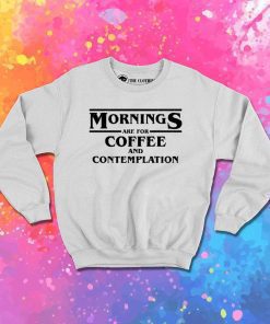 Stranger Things Mornings Are For Coffee Sweatshirt