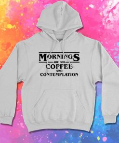 Stranger Things Mornings Are For Coffee Hoodie