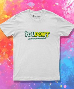 You Don't Win Friends With Salad Quote T-Shirt