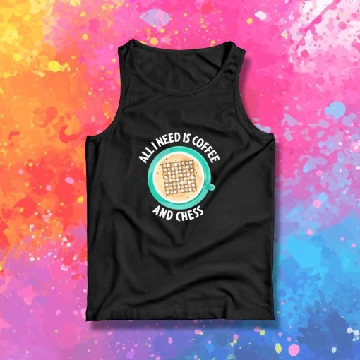 All I Need Is Coffee And Chess Tank Top