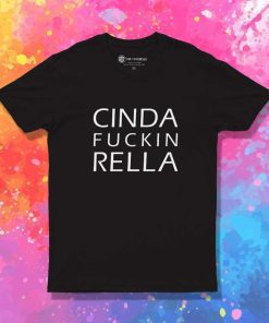 Cinda Fuckin Rella Quote T-Shirt