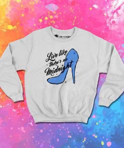 Cinderella Live Like There's No Midnight Sweatshirt