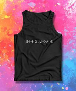 Coffee Is Overrated Quote Tank Topated Quote Tank Top