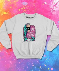 Coffee Wake The Dead Zombie Sweatshirt