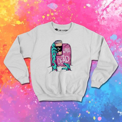 Coffee Wake The Dead Zombie Sweatshirt