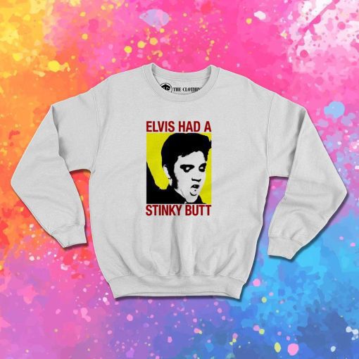 Elvis Had A Stinky Butt Sweatshirt